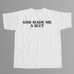 God Made Me A Slut Shirt