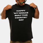 Happy My Niggas Built This Country Day Shirt