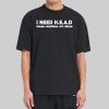 I Need Head House Emotions Art Dance Shirt 10