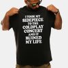 I Took My Sidepiece To The Coldplay Concert And It Ruined My Life Shirt 1