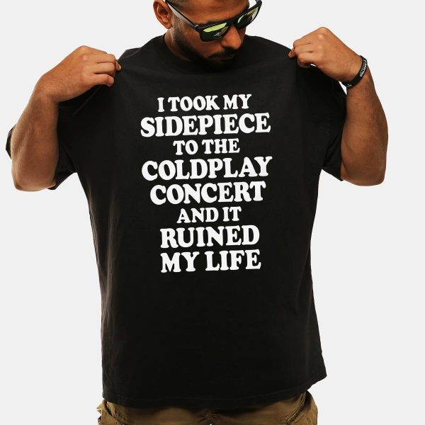 I Took My Sidepiece To The Coldplay Concert And It Ruined My Life Shirt 1