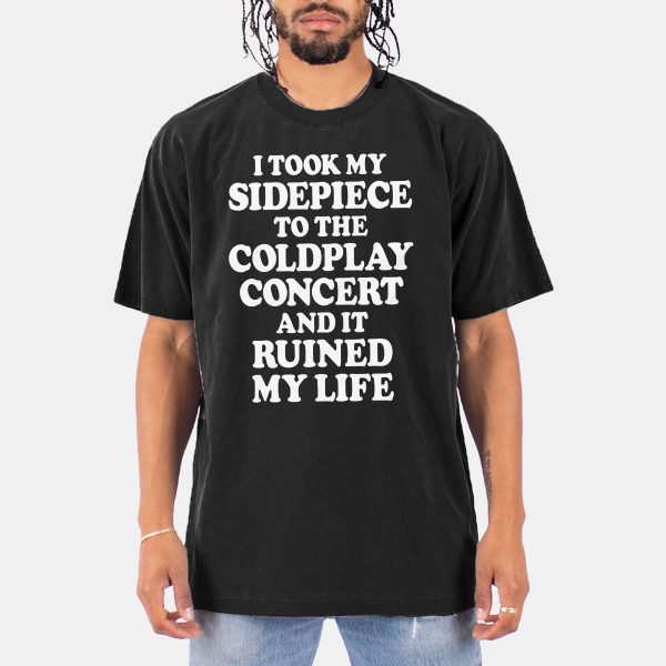 I Took My Sidepiece To The Coldplay Concert And It Ruined My Life Shirt 10