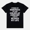 I Took My Sidepiece To The Coldplay Concert And It Ruined My Life Shirt 11