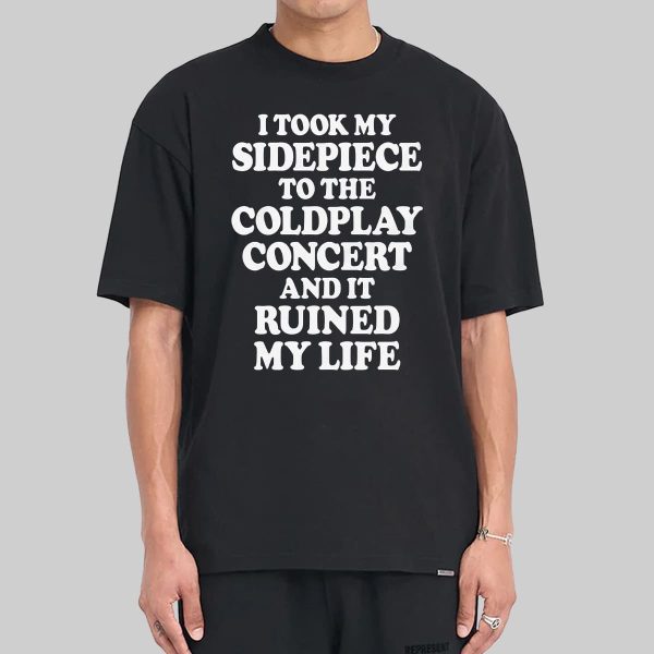 I Took My Sidepiece To The Coldplay Concert And It Ruined My Life Shirt 12