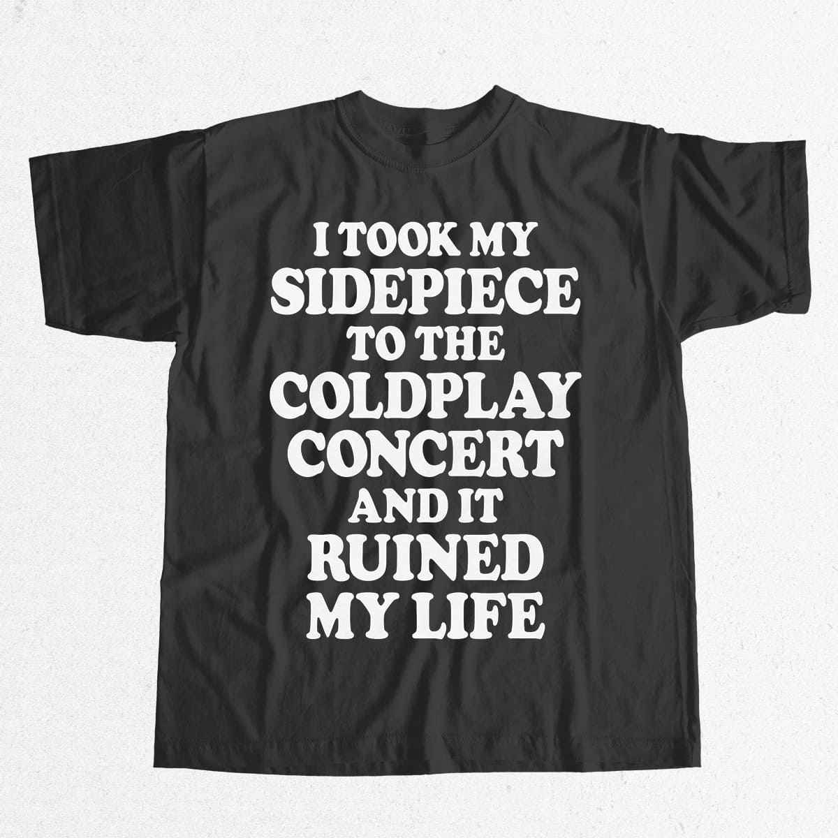 I Took My Sidepiece To The Coldplay Concert And It Ruined My Life Shirt 9 I Took My Sidepiece To The Coldplay Concert And It Ruined My Life Shirt 9