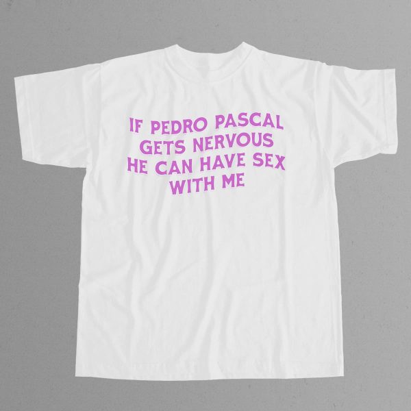 If Pedro Pascal Gets Nervous He Can Have Sex With Me Shirt 12