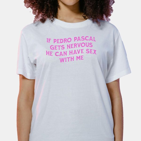 If Pedro Pascal Gets Nervous He Can Have Sex With Me Shirt 7