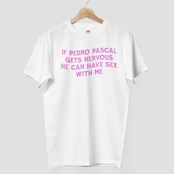 If Pedro Pascal Gets Nervous He Can Have Sex With Me Shirt 8