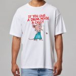 If You Give A Drunk Mouse A Ciggy Shirt