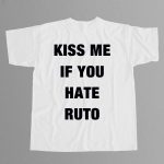 Kiss Me If You Hate Ruto Shirt