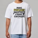 Make Podcast Equipment More Expensive Shirt