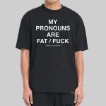My Pronouns Are Fat Fuck Shirt