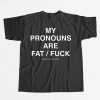 My Pronouns Are Fat Fuck Shirt 9