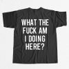 Ozzy What The Fuck Am I Doing Here Shirt 9
