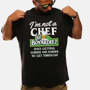 Im Not A Chef But Boyardeez Days Getting Harder And Harder Shirt 1