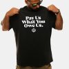 Pay Us What You Owe Us T Shirt 1