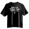 Pay Us What You Owe Us T Shirt 4