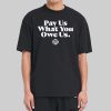 Pay Us What You Owe Us T Shirt 8