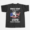 Trump Will Always Be The Stupid Peoples President Shirt 2