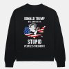 Trump Will Always Be The Stupid Peoples President Shirt 5