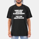 Weed Legit Gave Me Schizophrenia Yes I Use Ableton Live Shirt