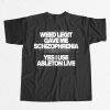Weed Legit Gave Me Schizophrenia Yes I Use Ableton Live Shirt 9