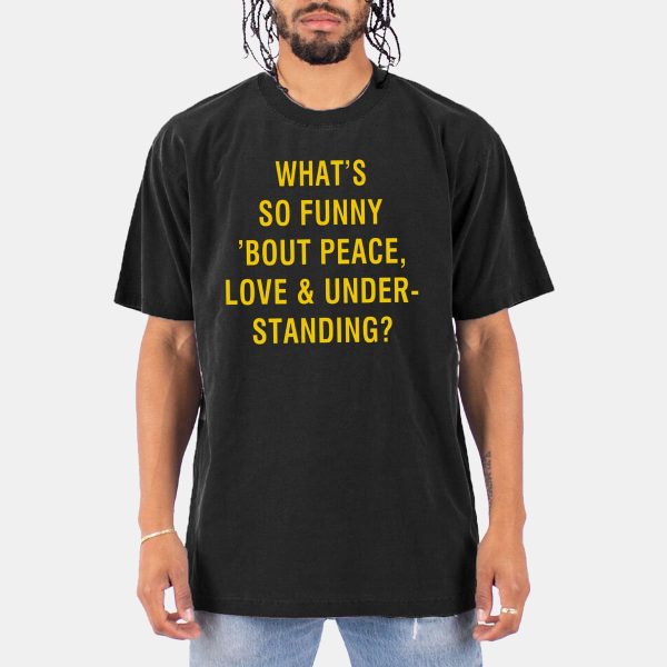 Whats So Funny Bout Peace Love Under Standing Shirt 10