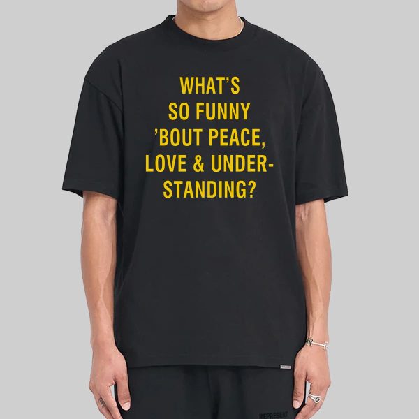 Whats So Funny Bout Peace Love Under Standing Shirt 12
