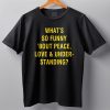 Whats So Funny Bout Peace Love Under Standing Shirt 5