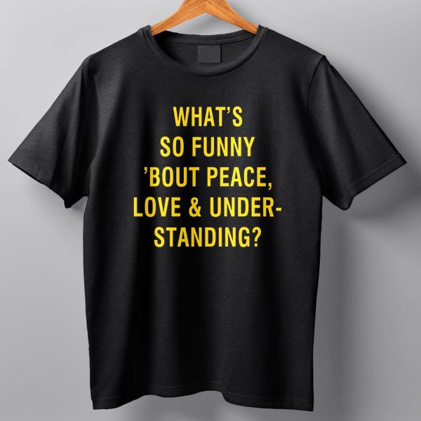 Whats So Funny Bout Peace Love Under Standing Shirt 5