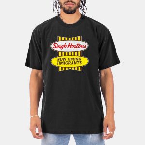 Singh Hortons Now Hiring Timigrants Shirt 10