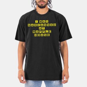 I Was Narcanned At Waffle House Shirt 10