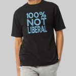 100% Not Liberal Shirt
