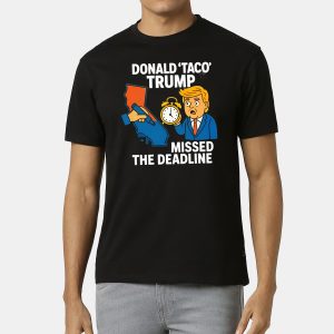Gavin Newsom Donald Taco Trump Missed The Deadline Shirt 1