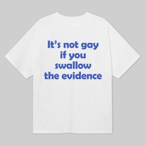 Its Not Gay If You Swallow The Evidence Shirt 14