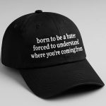 Born To Be A Hater Forced To Understand Where You're Coming From Hat