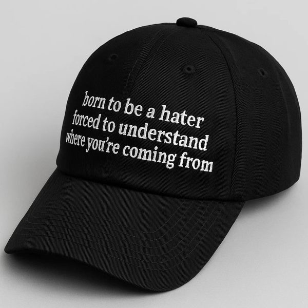 Born To Be A Hater Forced To Understand Where Youre Coming From Hat 3