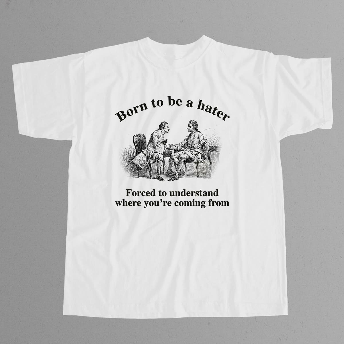 Born To Be A Hater Forced To Understand Where Youre Coming From Shirt 7 Born To Be A Hater Forced To Understand Where Youre Coming From Shirt 7