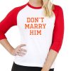 Dont Marry Him Shirt 3