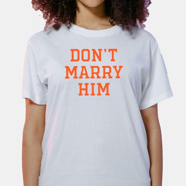 Dont Marry Him Shirt 6