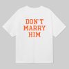 Dont Marry Him Shirt 7