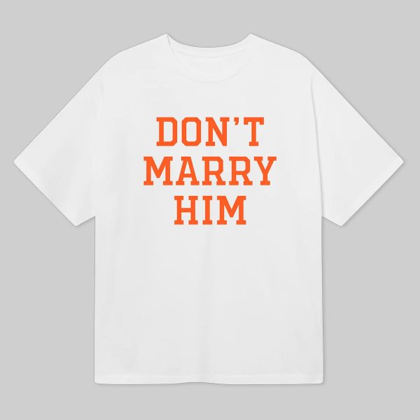 Dont Marry Him Shirt 7