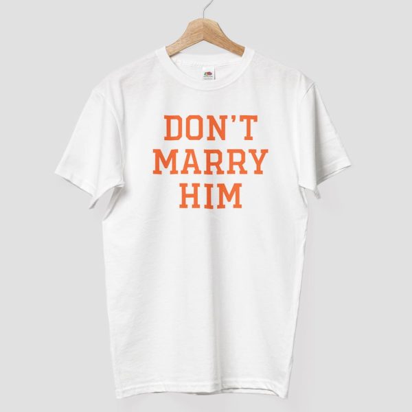 Dont Marry Him Shirt 9