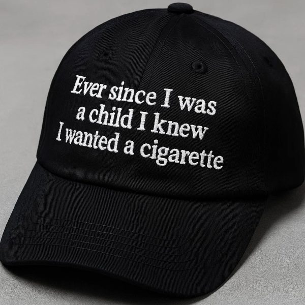 Ever Since I Was A Child I Knew I Wanted A Cigarette Hat 1