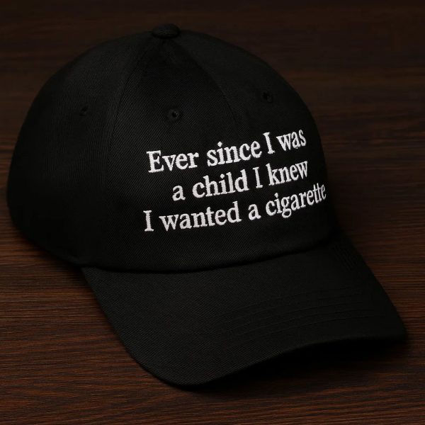 Ever Since I Was A Child I Knew I Wanted A Cigarette Hat
