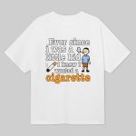 Ever Since I Was A Little Kid I Knew I Wanted A Cigarette Shirt