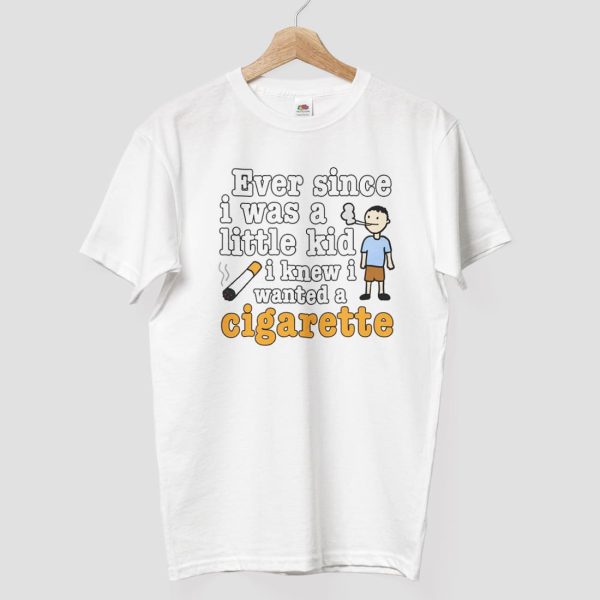 Ever Since I Was A Little Kid I Knew I Wanted A Cigarette Shirt 2
