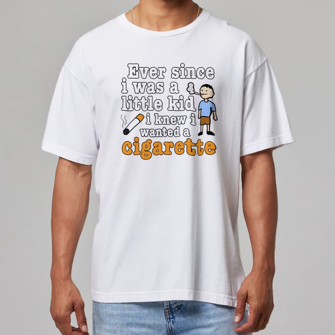 Ever Since I Was A Little Kid I Knew I Wanted A Cigarette Shirt 6 Ever Since I Was A Little Kid I Knew I Wanted A Cigarette Shirt 6
