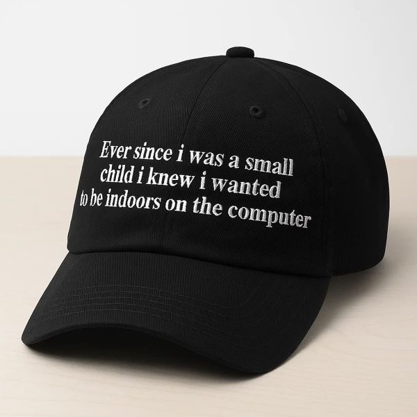 Ever Since I Was A Small Child I Knew I Wanted To Be Indoors On A Computer Hat 1