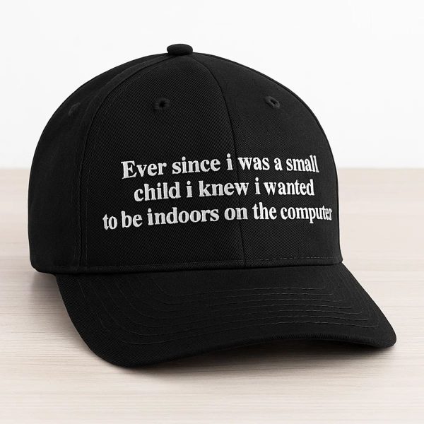 Ever Since I Was A Small Child I Knew I Wanted To Be Indoors On A Computer Hat